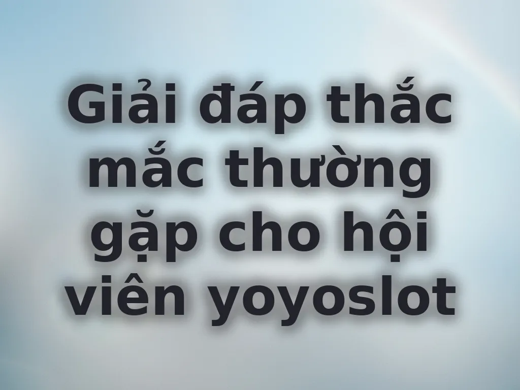 Giải đáp thắc mắc hội viên